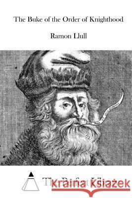 The Buke of the Order of Knighthood Ramon Llull The Perfect Library 9781522869689 Createspace Independent Publishing Platform - książka