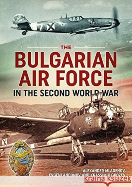 The Bulgarian Air Force in the Second World War Alexander Mladenov Evgeni Andonov Krassimir Grozev 9781912390649 Helion & Company - książka
