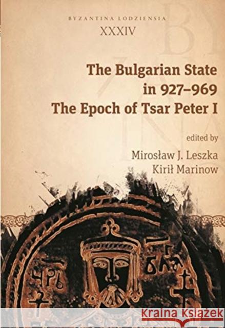 The Bulgarian State in 927-969: The Epoch of Tsar Peter I Miroslaw J. Leszka 9788323345459 Jagiellonian University Press - książka