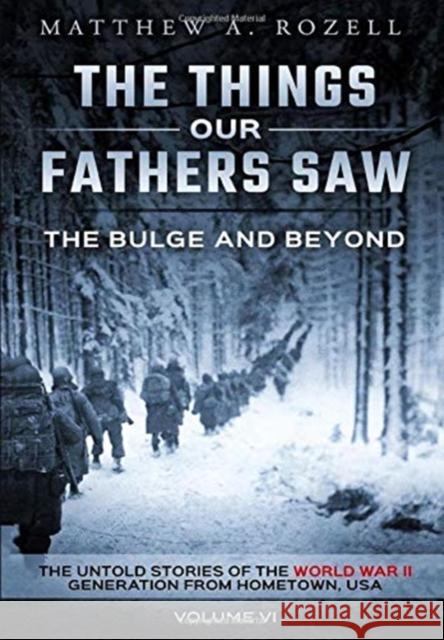 The Bulge and Beyond: The Things Our Fathers Saw-The Untold Stories of the World War II Generation-Volume VI Matthew Rozell 9781948155199 Woodchuck Hollow Studios Incorporated - książka