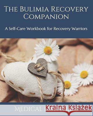 The Bulimia Recovery Companion: A Self-Care Workbook for Recovery Warriors Medical Essentials 9781093998146 Independently Published - książka