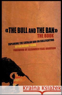 The Bull and The Ban - The Book: Exploring The Catalan Ban On Bullfighting Fiske-Harrison, Alexander 9781477466872 Createspace - książka