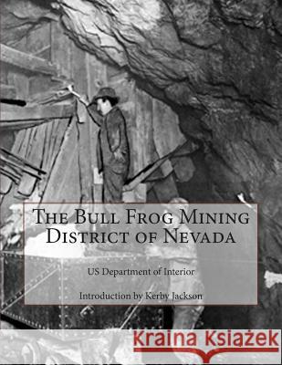 The Bull Frog Mining District of Nevada Us Department of Interior Kerby Jackson 9781502864208 Createspace - książka