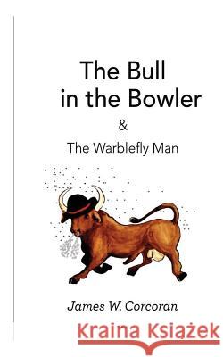 The Bull in the Bowler: & The Warblefly Man Corcoran, James W. 9781482338072 Createspace Independent Publishing Platform - książka