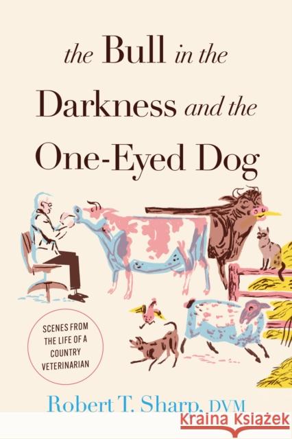 The Bull in the Darkness and the One-Eyed Dog: Scenes from the Life of a Country Veterinarian Robert T. Sharp 9781493073177 Rowman & Littlefield - książka
