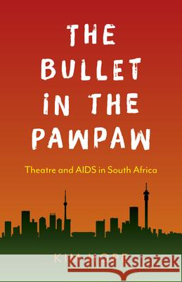The Bullet in the Pawpaw: Theatre and AIDS in South Africa Kim Hope 9781789041989 Iff Books - książka