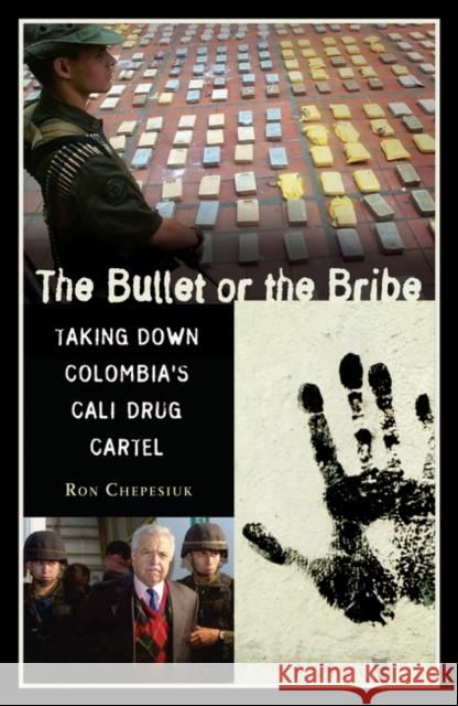 The Bullet or the Bribe: Taking Down Colombia's Cali Drug Cartel Chepesiuk, Ronald 9780275977122 Praeger Publishers - książka