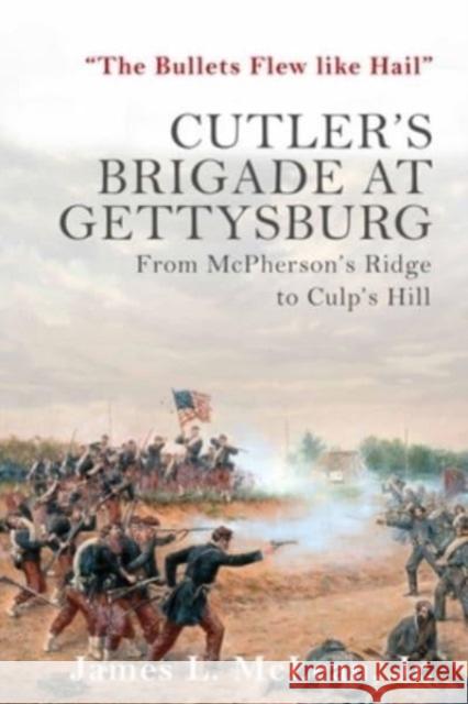 “The Bullets Flew Like Hail”: Cutler’s Brigade at Gettysburg from McPherson’s Ridge to Culp’s Hill James L McLean 9781611216677 Savas Beatie - książka