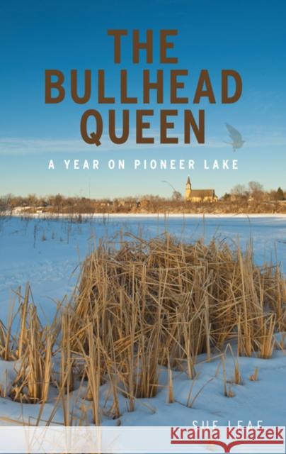 The Bullhead Queen: A Year on Pioneer Lake Leaf, Sue 9780816665518 University of Minnesota Press - książka