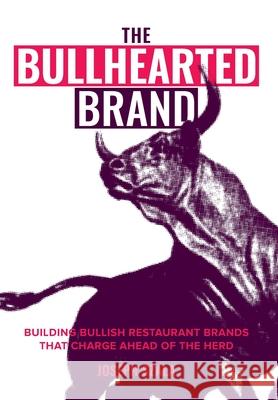 The Bullhearted Brand: Building Bullish Restaurant Brands That Charge Ahead of the Herd Joseph Szala 9780990615521 Szalapalooza, LLC - książka