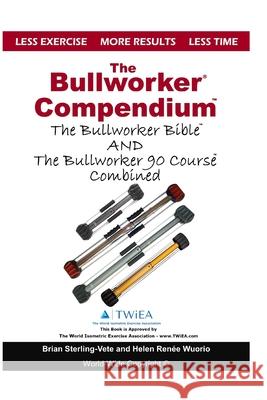 The Bullworker Compendium: The Bullworker Bible and Bullworker 90 Course Combined Brian Sterling-Vete Helen Renee Wuorio 9781718680449 Createspace Independent Publishing Platform - książka