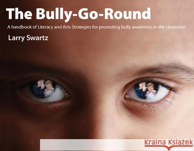 The Bully-Go-Round : Literacy and Arts strategies for Promoting Bully Awareness in the Classroom Larry Swartz 9781551382852 Pembroke Publishers - książka