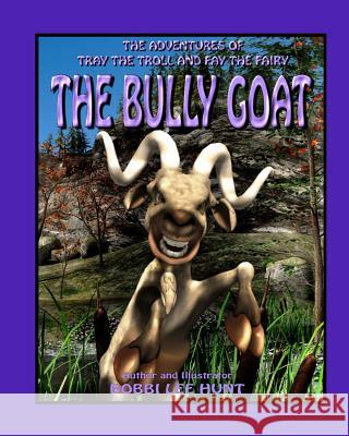 The Bully Goat: The Adventures of Tray the Troll and Fay the Fairy Mrs Bobbi Lee Hunt 9781986740753 Createspace Independent Publishing Platform - książka