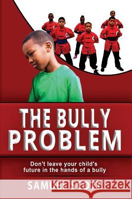 The Bully Problem: Don't leave your child's future in the hands of a bully Scott, Samuel 9780692078020 Full Circle Martial Arts Academy Corp - książka