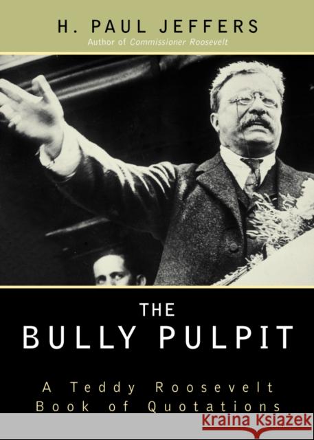 The Bully Pulpit: A Teddy Roosevelt Book of Quotations Jeffers, H. Paul 9780878331499 Taylor Trade Publishing - książka