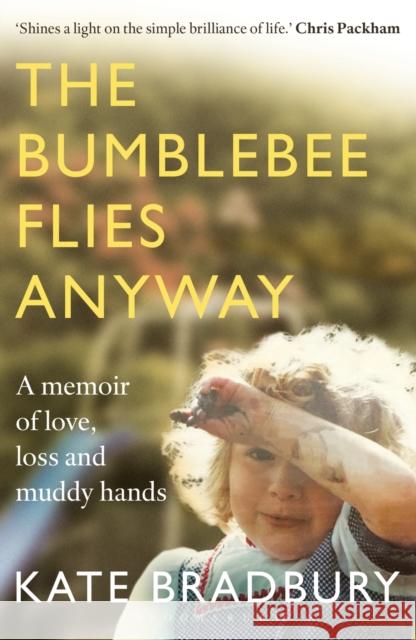 The Bumblebee Flies Anyway: A memoir of love, loss and muddy hands Kate Bradbury 9781472943125 Bloomsbury Publishing PLC - książka