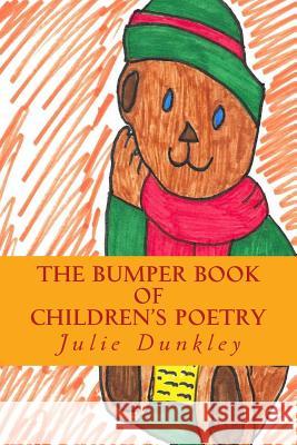 The Bumper Book of Children's Poetry: Picture/ Poetry Book Julie Dunkley, J M Dunkley 9781523627264 Createspace Independent Publishing Platform - książka