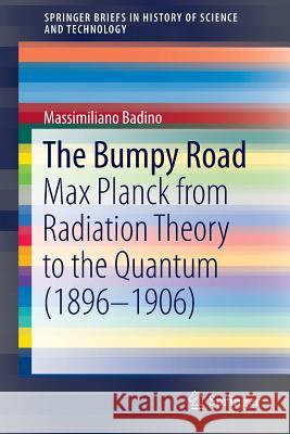 The Bumpy Road: Max Planck from Radiation Theory to the Quantum (1896-1906) Badino, Massimiliano 9783319200309 Springer - książka