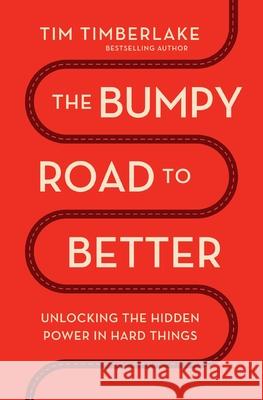 The Bumpy Road to Better: Unlocking the Hidden Power in Hard Things Tim Timberlake 9781400346035 Thomas Nelson - książka