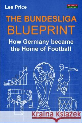 The Bundesliga Blueprint: How Germany became the Home of Football Price, Lee 9781910515327 Bennion Kearny Limited - książka