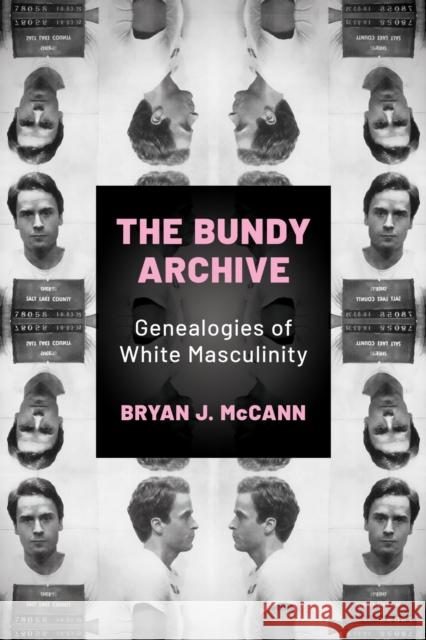 The Bundy Archive: Genealogies of White Masculinity Bryan J. McCann 9781496860781 University Press of Mississippi - książka