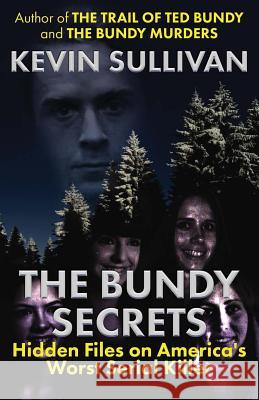 The Bundy Secrets: Hidden Files On America's Worst Serial Killer Sullivan, Kevin 9781942266853 Scenebooks Inc. - książka