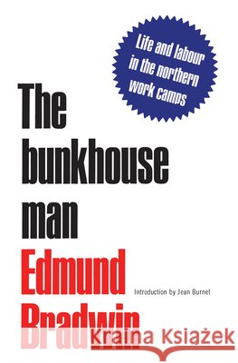 The Bunkhouse Man: A Study of Work and Pay in the Camps of Canada, 1903-1914 Bradwin, Edmund W. 9780802061355 University of Toronto Press, Scholarly Publis - książka