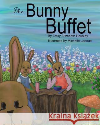 The Bunny Buffet Emily Elizabeth Housley Michelle Lanoue 9781490452074 Createspace - książka