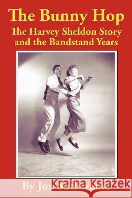 The Bunny Hop: The Harvey Sheldon Story and the Bandstand Years Sutherland, Jon 9781425910310 Authorhouse - książka