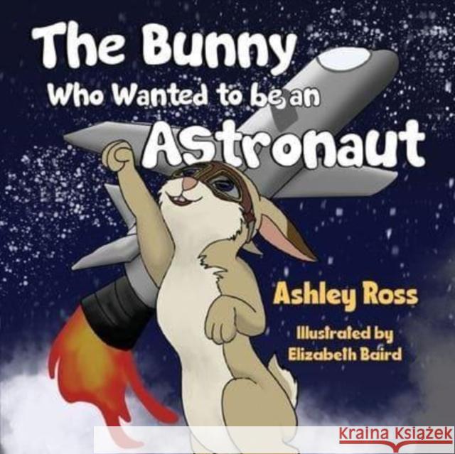The Bunny Who Wanted to be an Astronaut Ashley Ross 9781838754426 Pegasus Elliot Mackenzie Publishers - książka