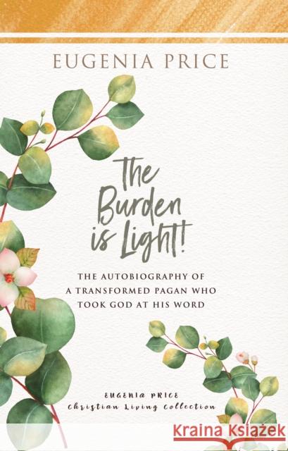 The Burden Is Light!: The Autobiography of a Transformed Pagan Who Took God at His Word Price, Eugenia 9781684426553 Turner - książka