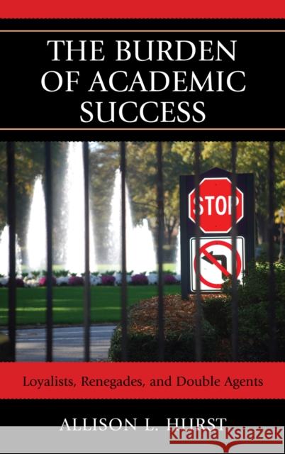 The Burden of Academic Success: Loyalists, Renegades, and Double Agents Hurst, Allison L. 9780739140598 Lexington Books - książka