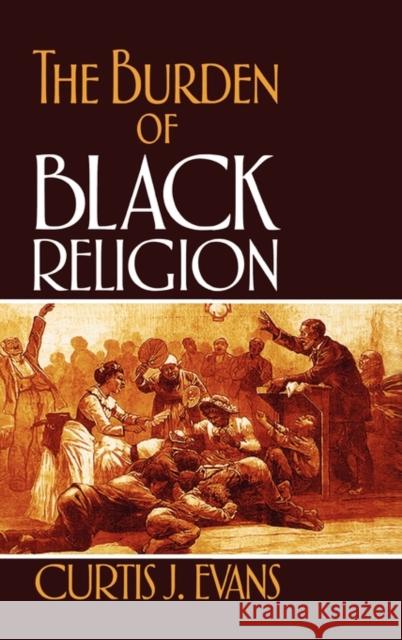 The Burden of Black Religion Curtis J. Evans 9780195328189 Oxford University Press, USA - książka