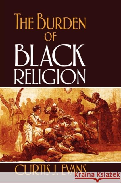 The Burden of Black Religion Curtis J. Evans 9780195329315 Oxford University Press, USA - książka