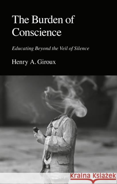 The Burden of Conscience: Educating Beyond the Veil of Silence Henry A. Giroux 9781350506893 Bloomsbury Academic - książka