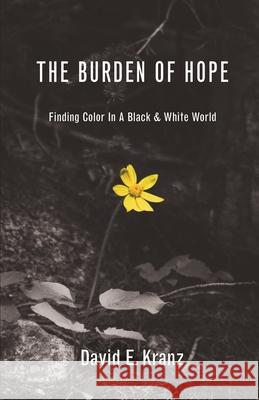 The Burden of Hope: Finding Color In A Black & White World David E. Kranz Stewart Williams 9780578871516 David Kranz - książka