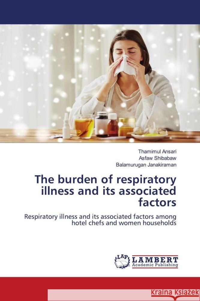 The burden of respiratory illness and its associated factors Ansari, Thamimul, Shibabaw, Asfaw, Janakiraman, Balamurugan 9786205488942 LAP Lambert Academic Publishing - książka