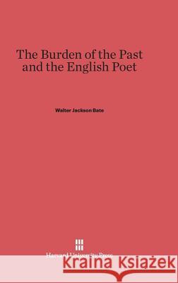 The Burden of the Past and the English Poet Walter Jackson Bate 9780674281004 Belknap Press - książka