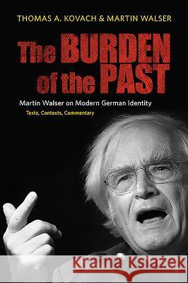 The Burden of the Past: Martin Walser on Modern German Identity: Texts, Contexts, Commentary Thomas A. Kovach Martin Walser 9781571133687 Camden House (NY) - książka