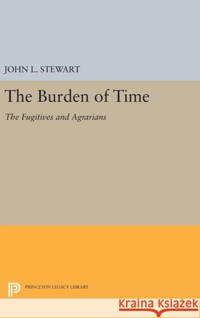 The Burden of Time: The Fugitives and Agrarians John Lincoln Stewart 9780691651101 Princeton University Press - książka