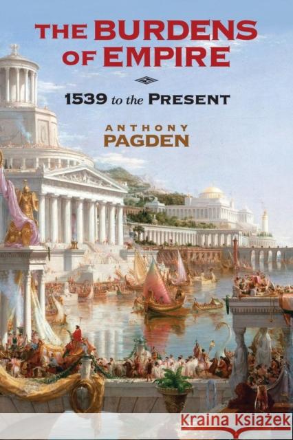 The Burdens of Empire: 1539 to the Present Pagden, Anthony 9780521188289 Cambridge University Press - książka