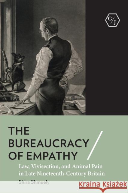 The Bureaucracy of Empathy: Law, Vivisection, and Animal Pain in Late Nineteenth-Century Britain Shmuely, Shira 9781501770395 Cornell University Press - książka