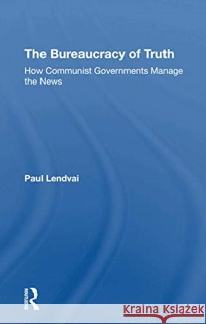 The Bureaucracy of Truth: How Communist Governments Manage the News Paul Lendvai 9780367305925 Routledge - książka