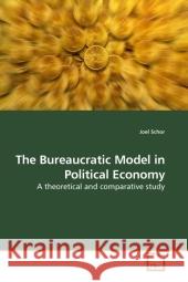 The Bureaucratic Model in Political Economy : A theoretical and comparative study Schor, Joel 9783639159295 VDM Verlag Dr. Müller - książka