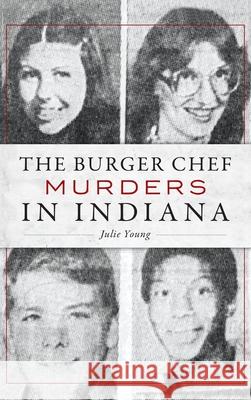 The Burger Chef Murders in Indiana Julie Young 9781540239426 History Press Library Editions - książka