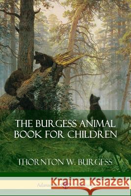 The Burgess Animal Book for Children Thornton W. Burgess 9781387873678 Lulu.com - książka