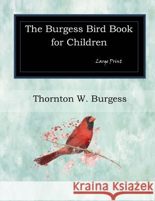 The Burgess Bird Book for Children: Large Print Thornton W. Burgess 9781546313861 Createspace Independent Publishing Platform - książka