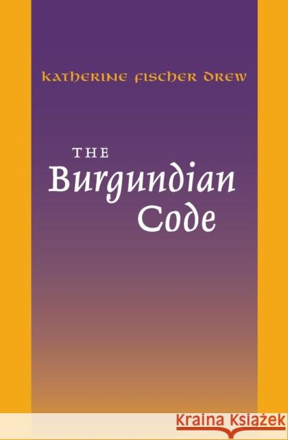 The Burgundian Code: Book of Constitutions or Law of Gundobad; Additional Enactments Katherine Fisher Drew Edward Peters 9780812210354 University of Pennsylvania Press - książka