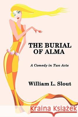 The Burial of Alma: A Comedy in Two Acts Slout, William L. 9781434411525 Borgo Press - książka