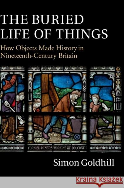 The Buried Life of Things: How Objects Made History in Nineteenth-Century Britain Simon Goldhill 9781107087484 CAMBRIDGE UNIVERSITY PRESS - książka